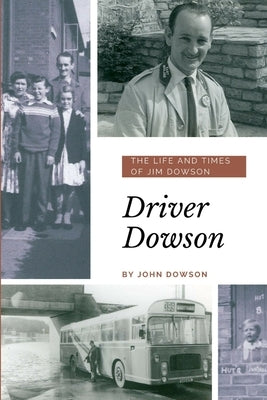 Driver Dowson: The Life and Times of Jim Dowson by Dowson, John