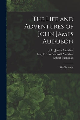 The Life and Adventures of John James Audubon [microform]: the Naturalist by Audubon, John James 1785-1851