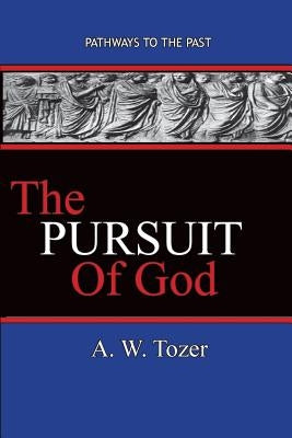 The Pursuit of God: Pathways To The Past by Tozer, A. W.