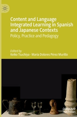 Content and Language Integrated Learning in Spanish and Japanese Contexts: Policy, Practice and Pedagogy by Tsuchiya, Keiko