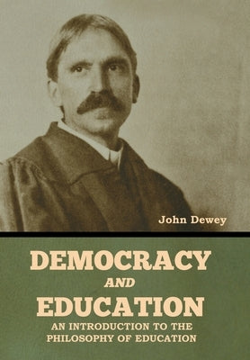 Democracy and Education: An Introduction to the Philosophy of Education by Dewey, John