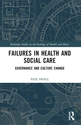 Failures in Health and Social Care: Governance and Culture Change by Small, Neil