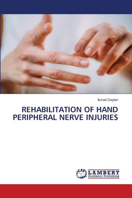 Rehabilitation of Hand Peripheral Nerve Injuries by Ceylan, İsmail