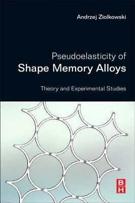 Pseudoelasticity of Shape Memory Alloys: Theory and Experimental Studies by Ziolkowski, Andrzej