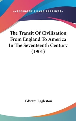 The Transit Of Civilization From England To America In The Seventeenth Century (1901) by Eggleston, Edward