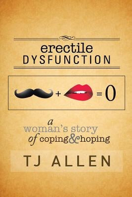 Erectile Dysfunction: A Woman's Story of Coping & Hoping by Allen, Tj