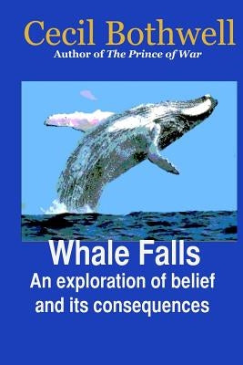 Whale Falls: An Exploration of Belief and Its Consequences by Bothwell, Cecil