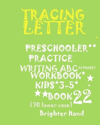 Tracing Letter: PRESCHOOLERS*PRACTICE WRITING*ABC Alphabet WORKBOOK, KIDS*AGES 3-5: TRACING LETTER: PRESCHOOLERS*PRACTICE WRITING*ABC by Hand, Brighter