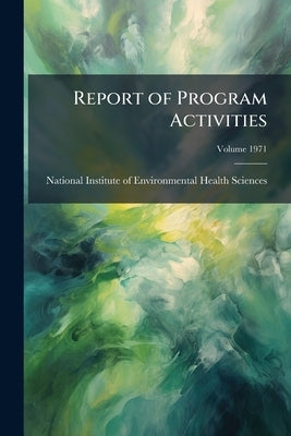 Report of Program Activities: National Institute of Environmental Health Sciences; Volume 1971 by National Institute of Environmental Heal