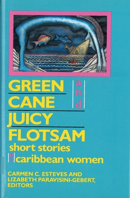 Green Cane and Juicy Flotsam: Short Stories by Caribbean Women by Esteves, Carmen C.