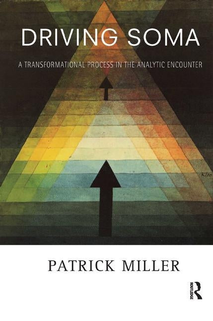 Driving Soma: A Transformational Process in the Analytic Encounter by Miller, Patrick