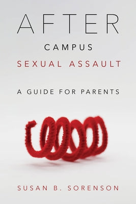 After Campus Sexual Assault: A Guide for Parents by Sorenson, Susan B.
