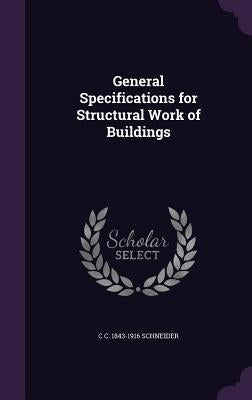 General Specifications for Structural Work of Buildings by Schneider, C. C. 1843-1916