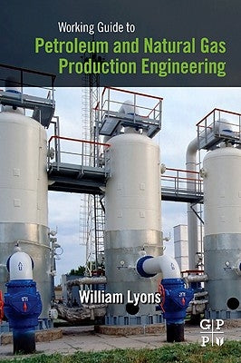 Working Guide to Petroleum and Natural Gas Production Engineering by Lyons, William