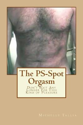 The PS-Spot Orgasm: Don't Wait Any Longer For This Kind of Pleasure by Tallia, Michelle