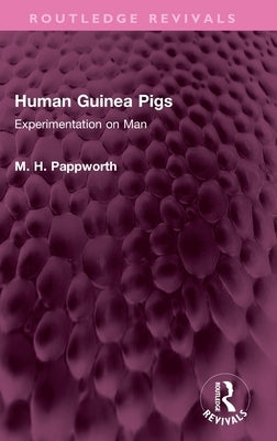 Human Guinea Pigs: Experimentation on Man by Pappworth, M. H.