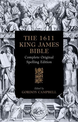 The 1611 King James Bible: Complete Original Spelling Edition by Campbell, Gordon