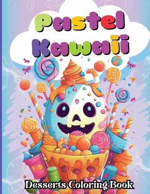 Pastel Kawaii Desserts Coloring Book: A Fun and Easy, Family-Frendly whit Delicious Desserts and Sweet Candy Treats for All Ages by Tobba