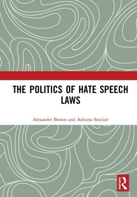 The Politics of Hate Speech Laws by Brown, Alexander