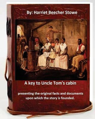 A key to Uncle Tom's cabin: presenting the original facts and documents which the story is founded. by Stowe, Harriet Beecher