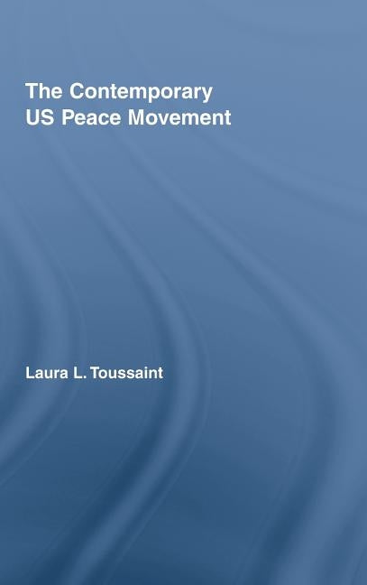 The Contemporary US Peace Movement by Toussaint, Laura