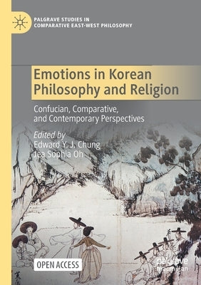 Emotions in Korean Philosophy and Religion: Confucian, Comparative, and Contemporary Perspectives by Chung, Edward Y. J.