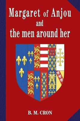Margaret of Anjou and the Men Around Her by Cron, B. M.