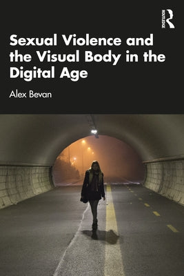 Sexual Violence and the Visual Body in the Digital Age by Bevan, Alex