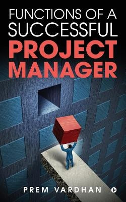 Functions of a Successful Project Manager by Vardhan, Prem