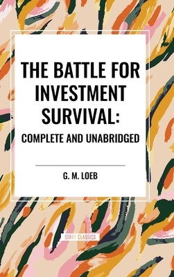 The Battle for Investment Survival: Complete and Unabridged by G. M. Loeb by Loeb, G. M.