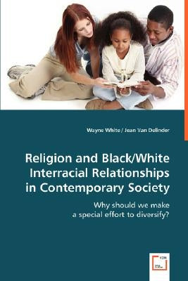 Religion and Black/White Interracial Relationships in Contemporary Society by White, Wayne