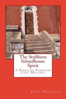 The Stubborn Schoolhouse Spirit: A Penelope Pembroke Cozy Mystery by Nickles, Judy