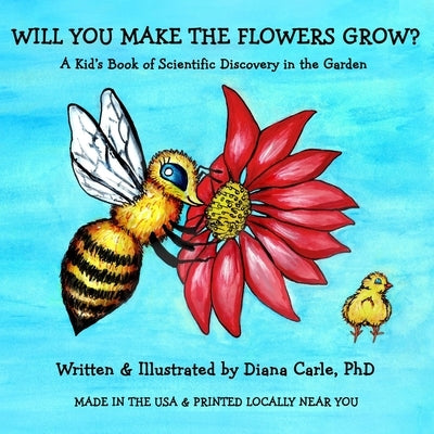 Will You Make The Flowers Grow?: A Kid's Book of Science Discovery in the Garden by Carle, Diana M.