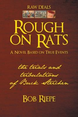 Rough on Rats: The Trials and Tribulations of Buck Steichen by Riepe, Bob