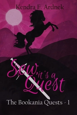 Sew, It's a Quest: The Bookania Quests by Ardnek, Kendra E.