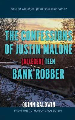 The Confessions of Justin Malone, (Alleged) Teen Bank Robber by Baldwin, Quinn