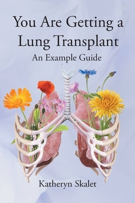 You Are Getting A Lung Transplant: An Example Guide by Skalet, Katheryn