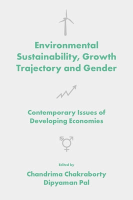 Environmental Sustainability, Growth Trajectory and Gender: Contemporary Issues of Developing Economies by Chakraborty, Chandrima