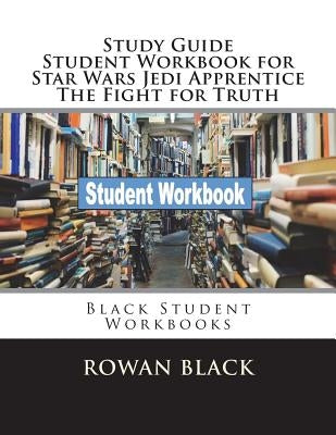Study Guide Student Workbook for Star Wars Jedi Apprentice The Fight for Truth: Black Student Workbooks by Black, Rowan