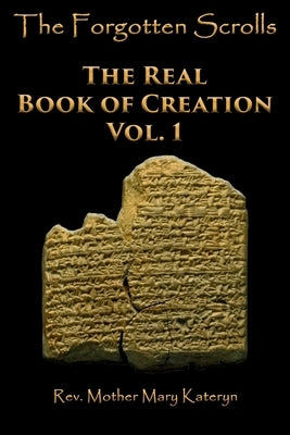 The Forgotten Scrolls: The Real Book of Creation by Mary Kateryn, Mother