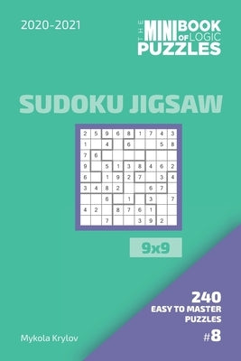 The Mini Book Of Logic Puzzles 2020-2021. Sudoku Jigsaw 9x9 - 240 Easy To Master Puzzles. #8 by Krylov, Mykola