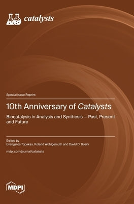 10th Anniversary of Catalysts: Biocatalysis in Analysis and Synthesis-Past, Present and Future by Topakas, Evangelos