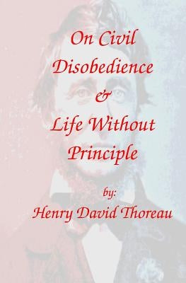 On Civil Disobedience & Life Without Principle by Thoreau, Henry David