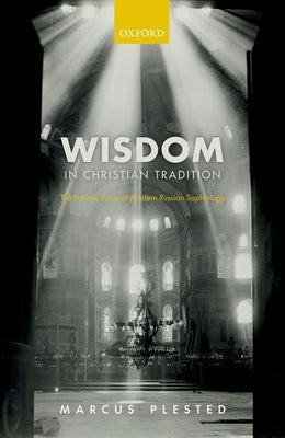 Wisdom in Christian Tradition: The Patristic Roots of Modern Russian Sophiology by Plested, Marcus