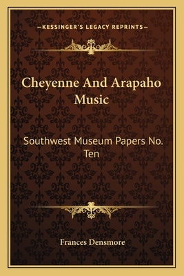 Cheyenne And Arapaho Music: Southwest Museum Papers No. Ten by Densmore, Frances