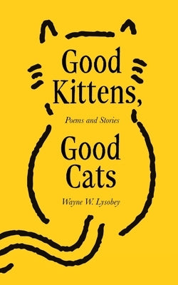 Good Kittens, Good Cats by Lysobey, Wayne W.