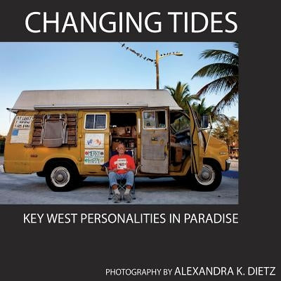 Changing Tides: Key West Personalities in Paradise by Dietz, Alexandra