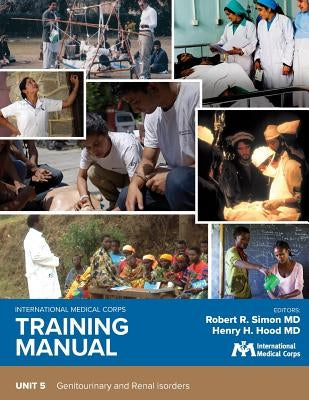 International Medical Corps Training Manual: Unit 5: Genitourinary and Renal Disorders by Simon, Robert R.