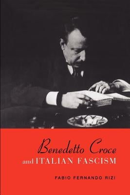 Benedetto Croce and Italian Fascism by Rizi, Fabio Fernando