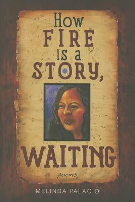 How Fire Is a Story, Waiting: Poems by Palacio, Melinda